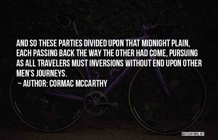 Cormac McCarthy Quotes: And So These Parties Divided Upon That Midnight Plain, Each Passing Back The Way The Other Had Come, Pursuing As