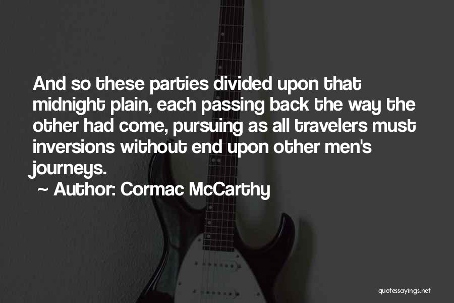 Cormac McCarthy Quotes: And So These Parties Divided Upon That Midnight Plain, Each Passing Back The Way The Other Had Come, Pursuing As