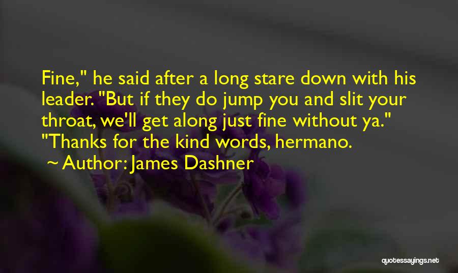 James Dashner Quotes: Fine, He Said After A Long Stare Down With His Leader. But If They Do Jump You And Slit Your