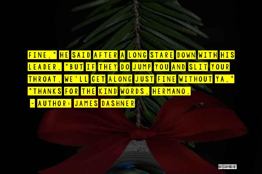 James Dashner Quotes: Fine, He Said After A Long Stare Down With His Leader. But If They Do Jump You And Slit Your