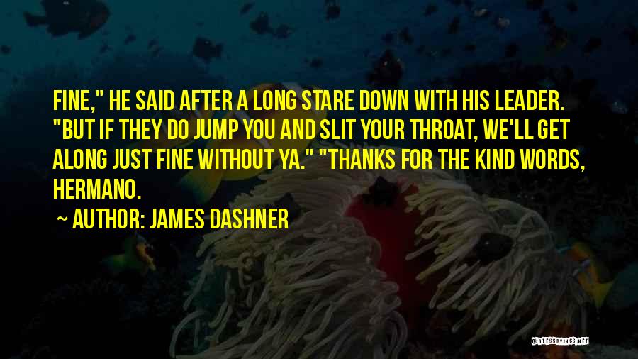 James Dashner Quotes: Fine, He Said After A Long Stare Down With His Leader. But If They Do Jump You And Slit Your