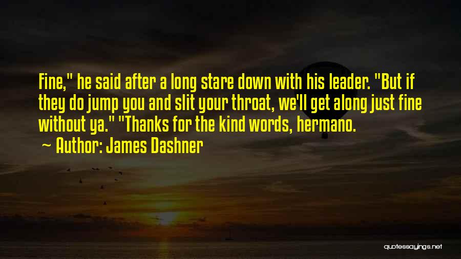 James Dashner Quotes: Fine, He Said After A Long Stare Down With His Leader. But If They Do Jump You And Slit Your