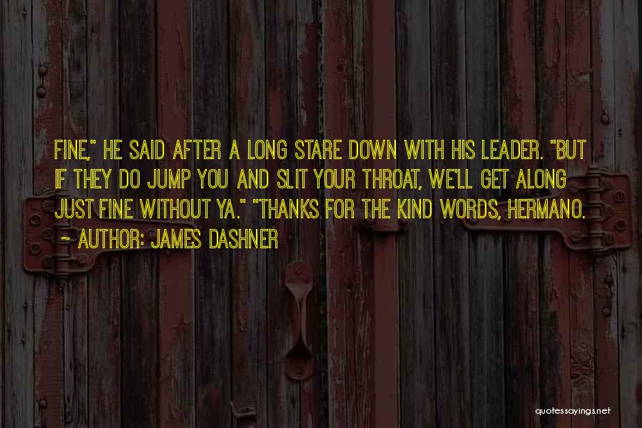 James Dashner Quotes: Fine, He Said After A Long Stare Down With His Leader. But If They Do Jump You And Slit Your