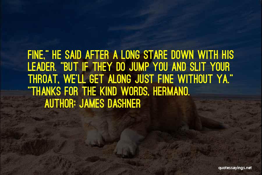 James Dashner Quotes: Fine, He Said After A Long Stare Down With His Leader. But If They Do Jump You And Slit Your