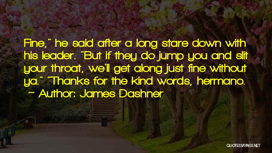 James Dashner Quotes: Fine, He Said After A Long Stare Down With His Leader. But If They Do Jump You And Slit Your