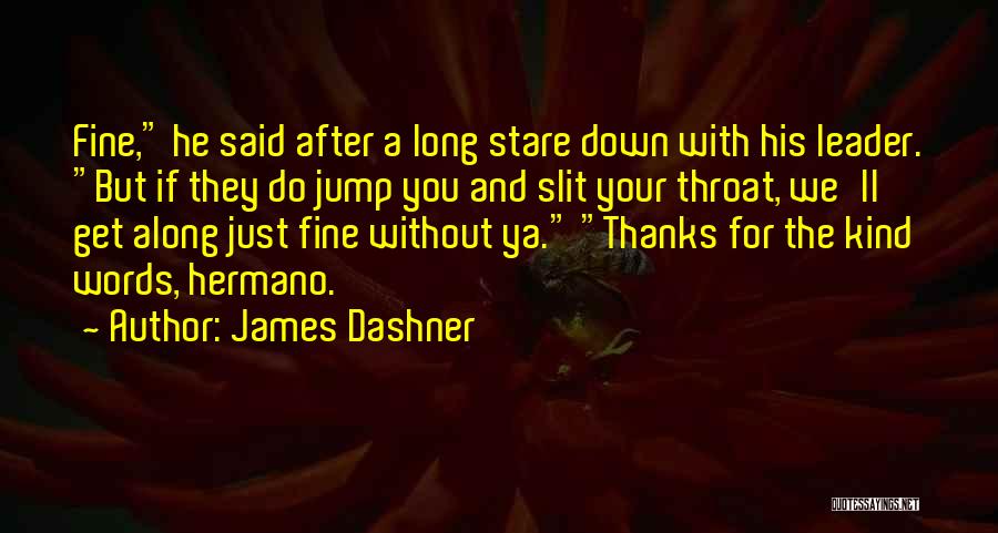 James Dashner Quotes: Fine, He Said After A Long Stare Down With His Leader. But If They Do Jump You And Slit Your