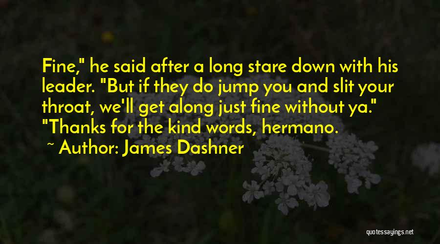 James Dashner Quotes: Fine, He Said After A Long Stare Down With His Leader. But If They Do Jump You And Slit Your
