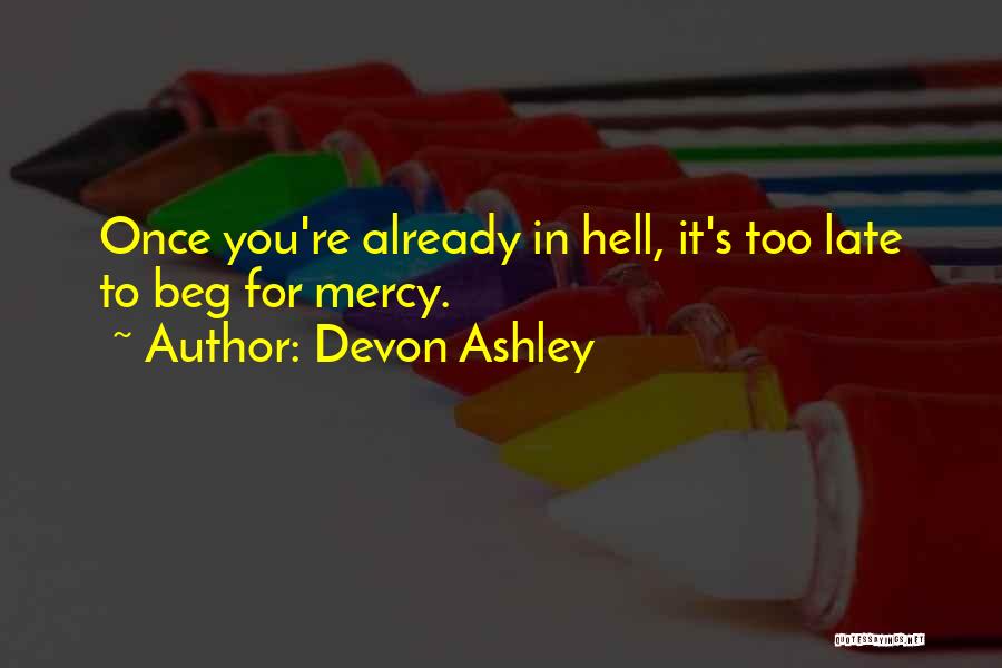 Devon Ashley Quotes: Once You're Already In Hell, It's Too Late To Beg For Mercy.