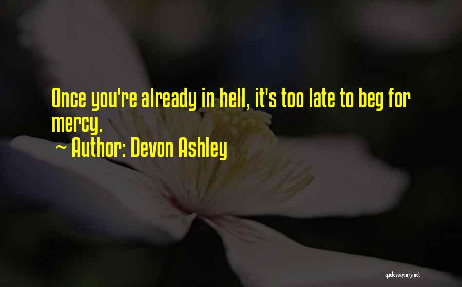 Devon Ashley Quotes: Once You're Already In Hell, It's Too Late To Beg For Mercy.