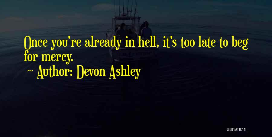 Devon Ashley Quotes: Once You're Already In Hell, It's Too Late To Beg For Mercy.