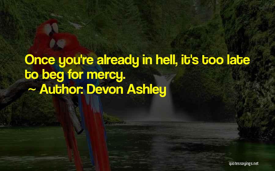 Devon Ashley Quotes: Once You're Already In Hell, It's Too Late To Beg For Mercy.