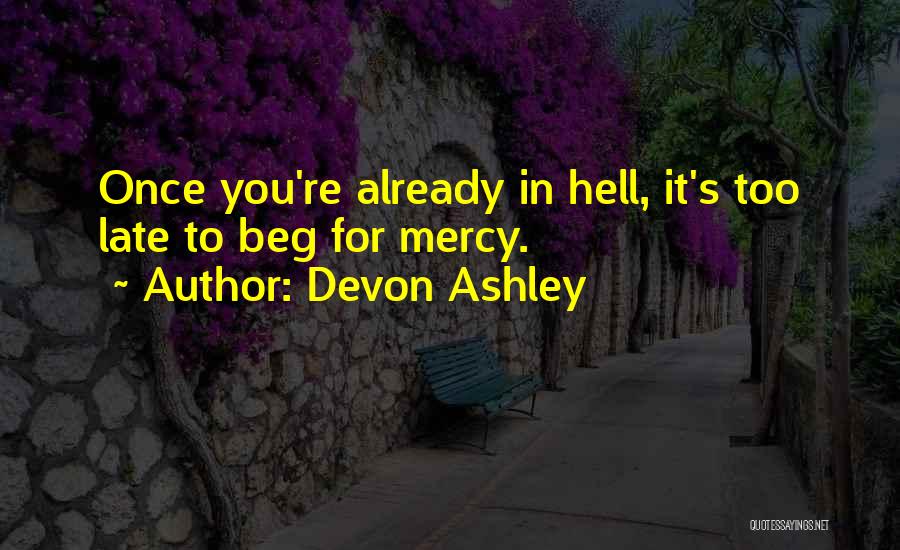 Devon Ashley Quotes: Once You're Already In Hell, It's Too Late To Beg For Mercy.