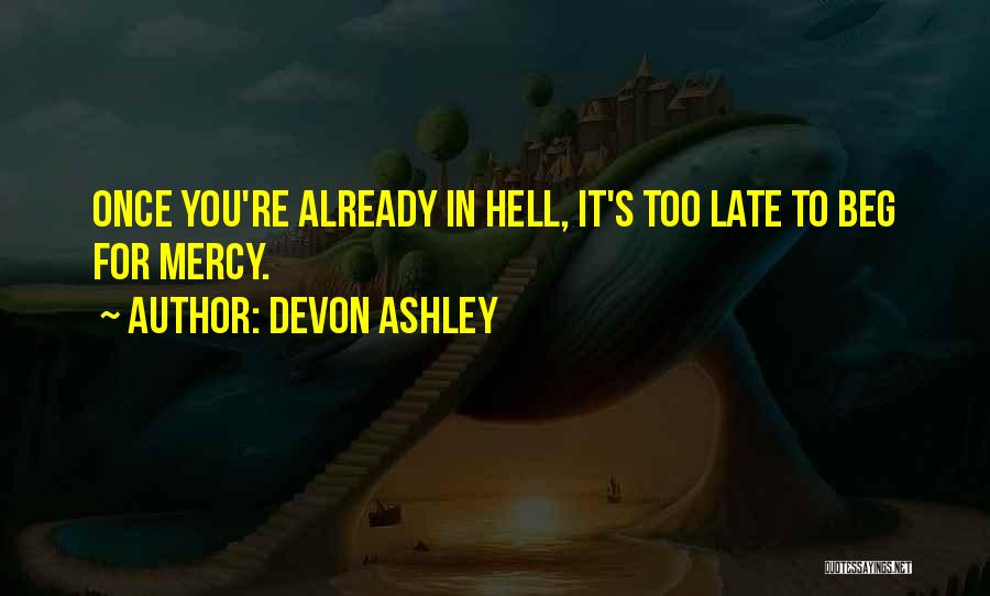 Devon Ashley Quotes: Once You're Already In Hell, It's Too Late To Beg For Mercy.