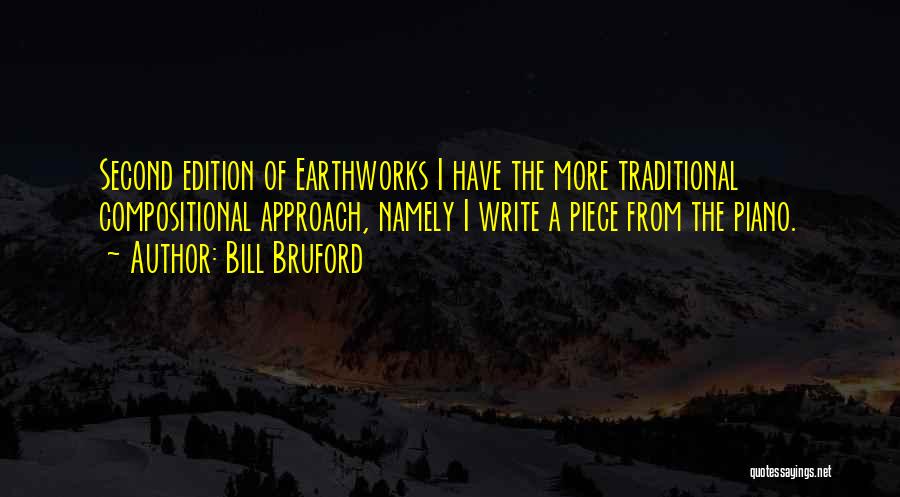 Bill Bruford Quotes: Second Edition Of Earthworks I Have The More Traditional Compositional Approach, Namely I Write A Piece From The Piano.