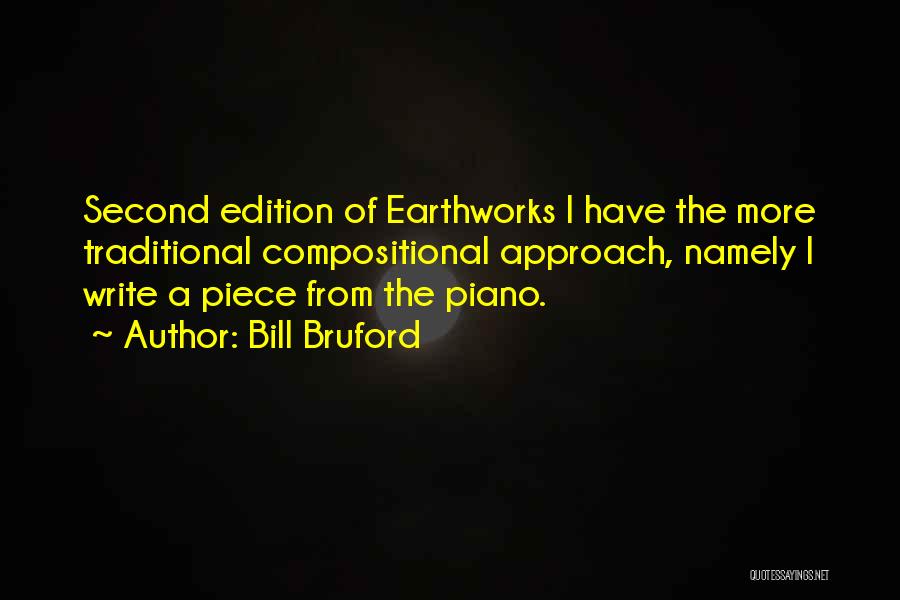 Bill Bruford Quotes: Second Edition Of Earthworks I Have The More Traditional Compositional Approach, Namely I Write A Piece From The Piano.