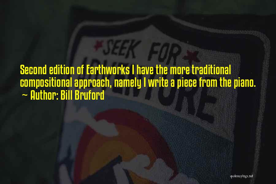 Bill Bruford Quotes: Second Edition Of Earthworks I Have The More Traditional Compositional Approach, Namely I Write A Piece From The Piano.