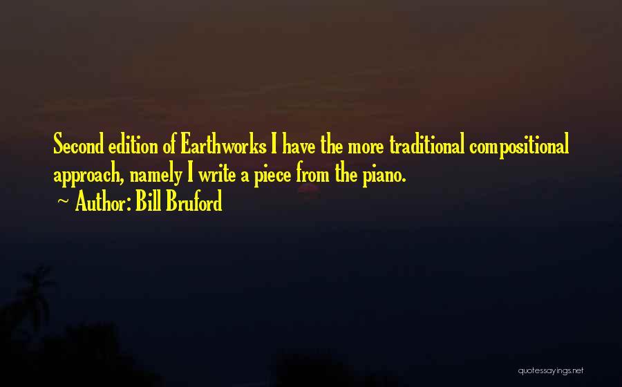 Bill Bruford Quotes: Second Edition Of Earthworks I Have The More Traditional Compositional Approach, Namely I Write A Piece From The Piano.