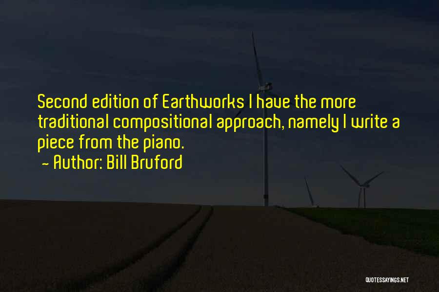 Bill Bruford Quotes: Second Edition Of Earthworks I Have The More Traditional Compositional Approach, Namely I Write A Piece From The Piano.