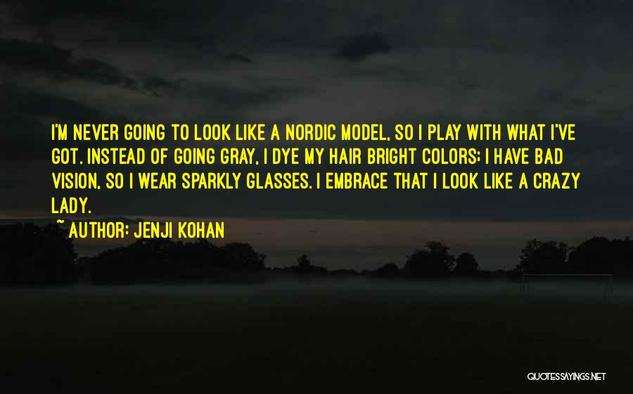 Jenji Kohan Quotes: I'm Never Going To Look Like A Nordic Model, So I Play With What I've Got. Instead Of Going Gray,