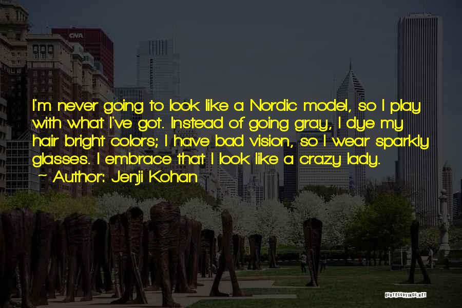 Jenji Kohan Quotes: I'm Never Going To Look Like A Nordic Model, So I Play With What I've Got. Instead Of Going Gray,