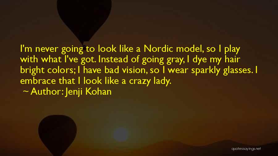 Jenji Kohan Quotes: I'm Never Going To Look Like A Nordic Model, So I Play With What I've Got. Instead Of Going Gray,