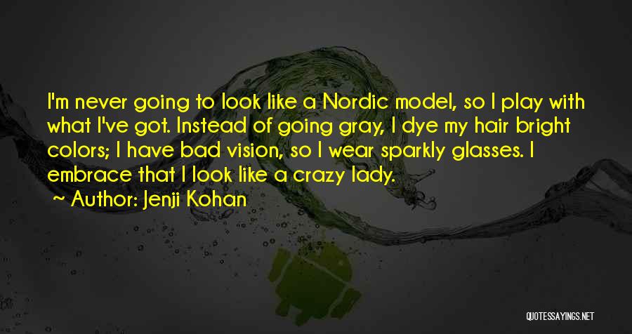 Jenji Kohan Quotes: I'm Never Going To Look Like A Nordic Model, So I Play With What I've Got. Instead Of Going Gray,