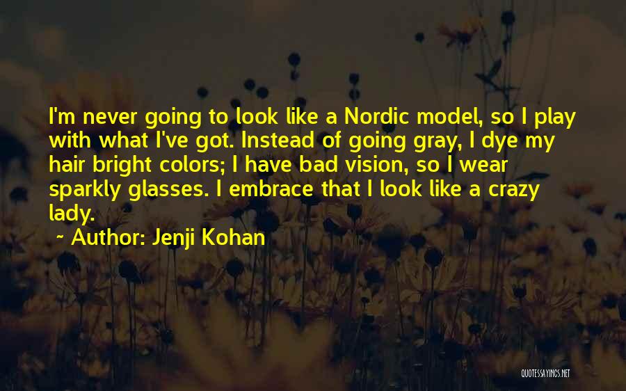 Jenji Kohan Quotes: I'm Never Going To Look Like A Nordic Model, So I Play With What I've Got. Instead Of Going Gray,