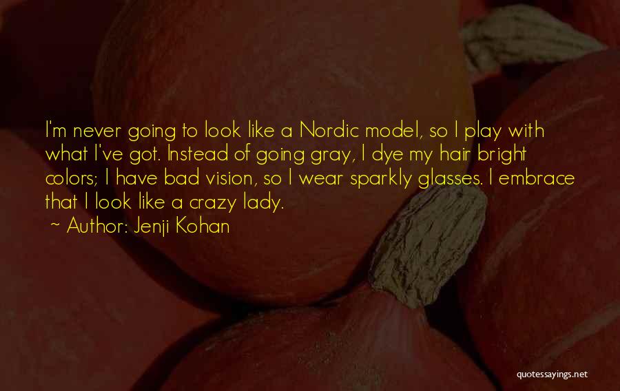 Jenji Kohan Quotes: I'm Never Going To Look Like A Nordic Model, So I Play With What I've Got. Instead Of Going Gray,