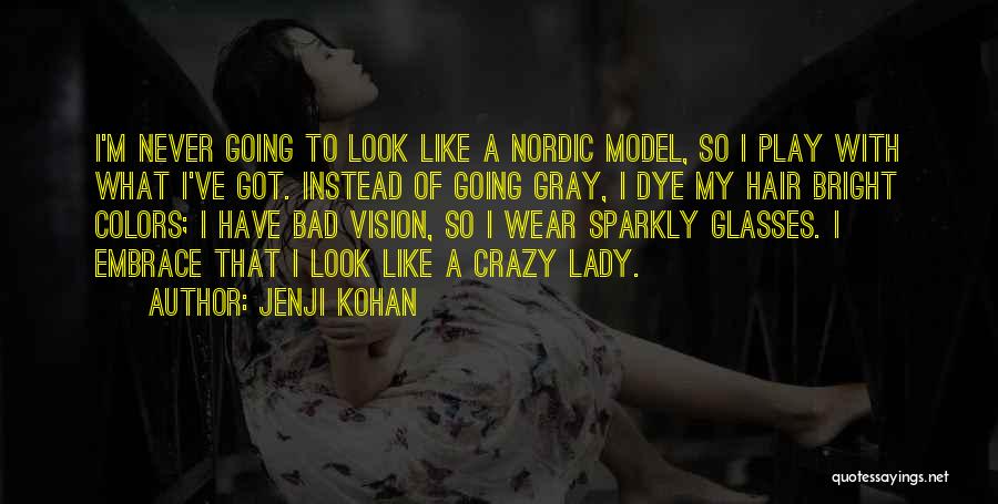 Jenji Kohan Quotes: I'm Never Going To Look Like A Nordic Model, So I Play With What I've Got. Instead Of Going Gray,