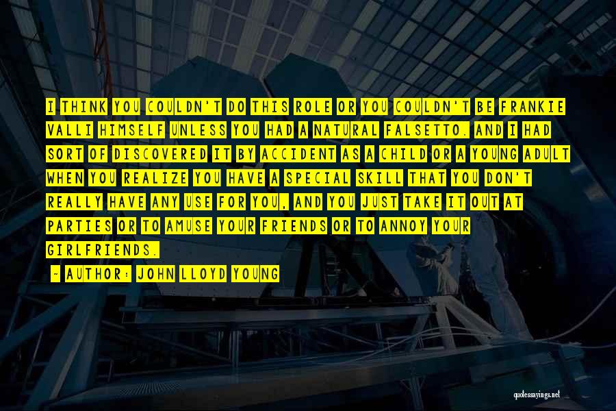 John Lloyd Young Quotes: I Think You Couldn't Do This Role Or You Couldn't Be Frankie Valli Himself Unless You Had A Natural Falsetto.
