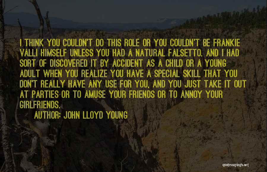 John Lloyd Young Quotes: I Think You Couldn't Do This Role Or You Couldn't Be Frankie Valli Himself Unless You Had A Natural Falsetto.