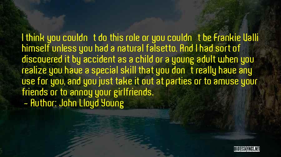 John Lloyd Young Quotes: I Think You Couldn't Do This Role Or You Couldn't Be Frankie Valli Himself Unless You Had A Natural Falsetto.