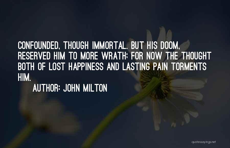 John Milton Quotes: Confounded, Though Immortal. But His Doom, Reserved Him To More Wrath; For Now The Thought Both Of Lost Happiness And