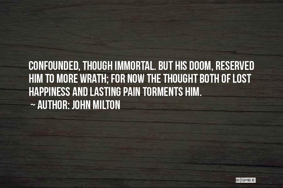 John Milton Quotes: Confounded, Though Immortal. But His Doom, Reserved Him To More Wrath; For Now The Thought Both Of Lost Happiness And