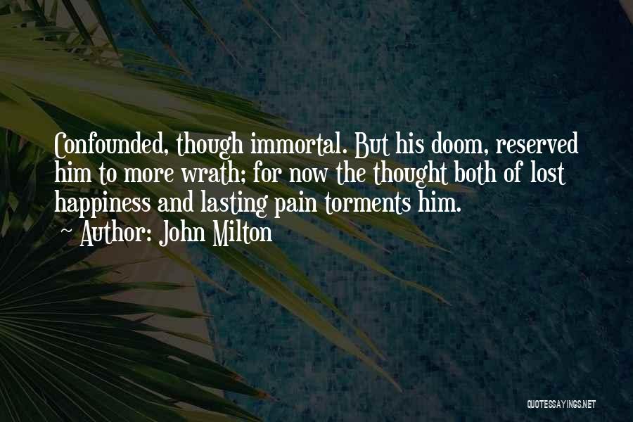 John Milton Quotes: Confounded, Though Immortal. But His Doom, Reserved Him To More Wrath; For Now The Thought Both Of Lost Happiness And