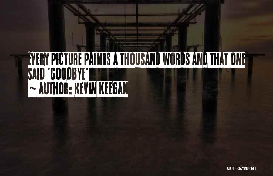 Kevin Keegan Quotes: Every Picture Paints A Thousand Words And That One Said 'goodbye'