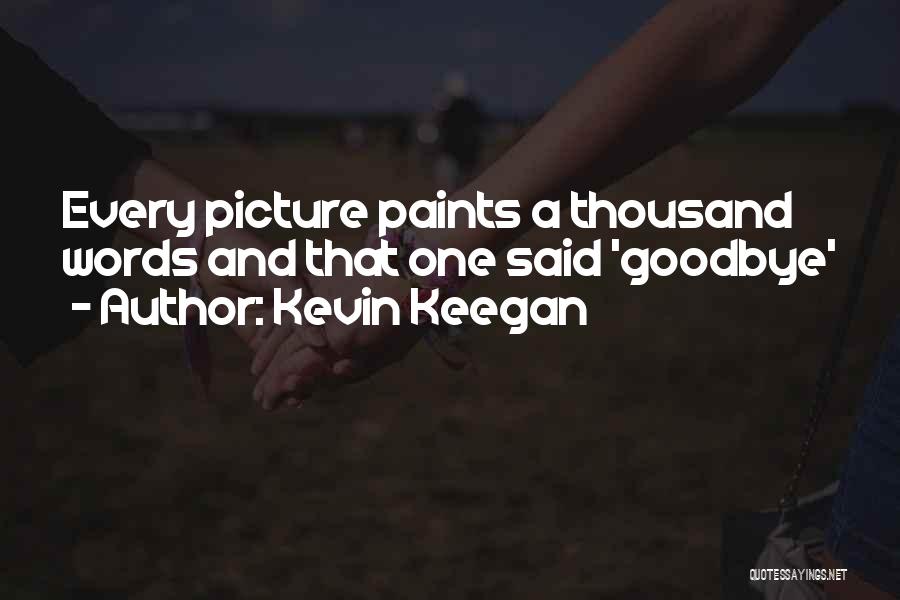 Kevin Keegan Quotes: Every Picture Paints A Thousand Words And That One Said 'goodbye'