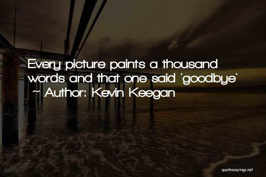 Kevin Keegan Quotes: Every Picture Paints A Thousand Words And That One Said 'goodbye'