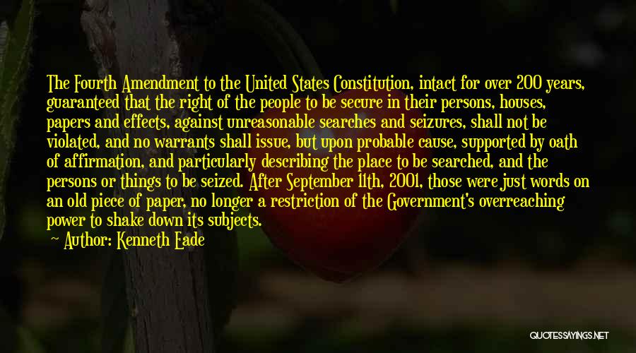 Kenneth Eade Quotes: The Fourth Amendment To The United States Constitution, Intact For Over 200 Years, Guaranteed That The Right Of The People