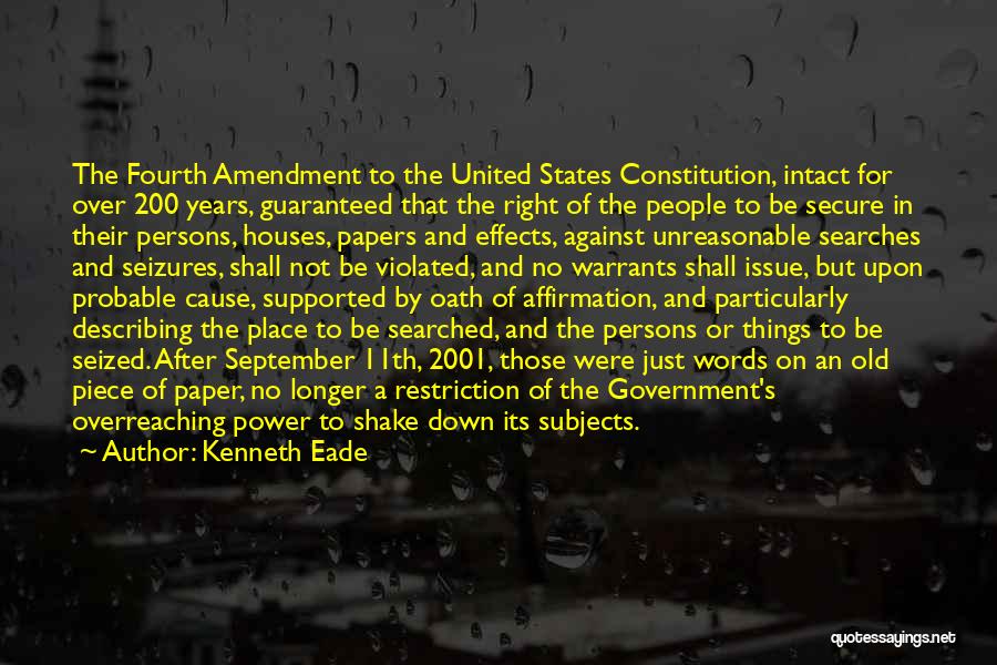 Kenneth Eade Quotes: The Fourth Amendment To The United States Constitution, Intact For Over 200 Years, Guaranteed That The Right Of The People