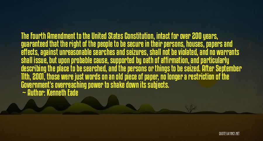 Kenneth Eade Quotes: The Fourth Amendment To The United States Constitution, Intact For Over 200 Years, Guaranteed That The Right Of The People