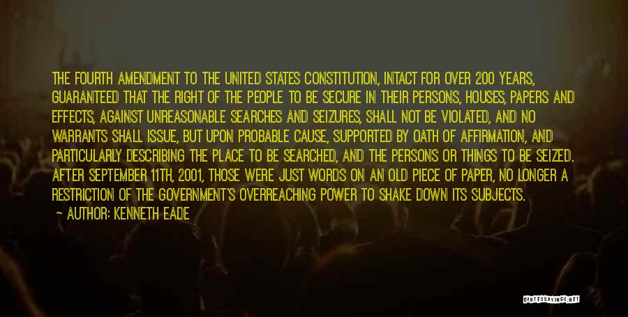 Kenneth Eade Quotes: The Fourth Amendment To The United States Constitution, Intact For Over 200 Years, Guaranteed That The Right Of The People