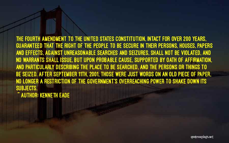 Kenneth Eade Quotes: The Fourth Amendment To The United States Constitution, Intact For Over 200 Years, Guaranteed That The Right Of The People