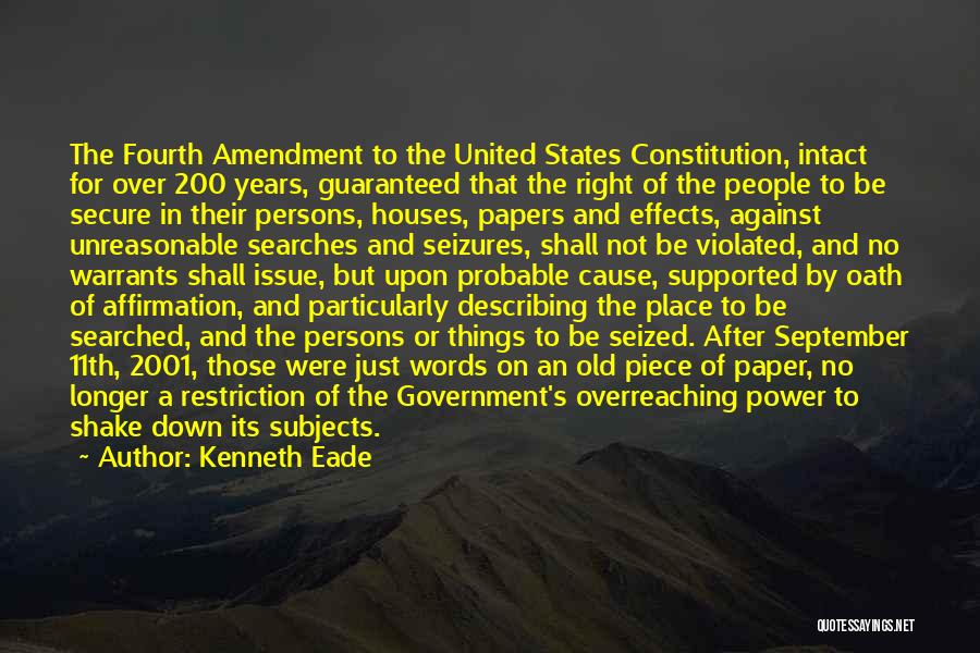 Kenneth Eade Quotes: The Fourth Amendment To The United States Constitution, Intact For Over 200 Years, Guaranteed That The Right Of The People