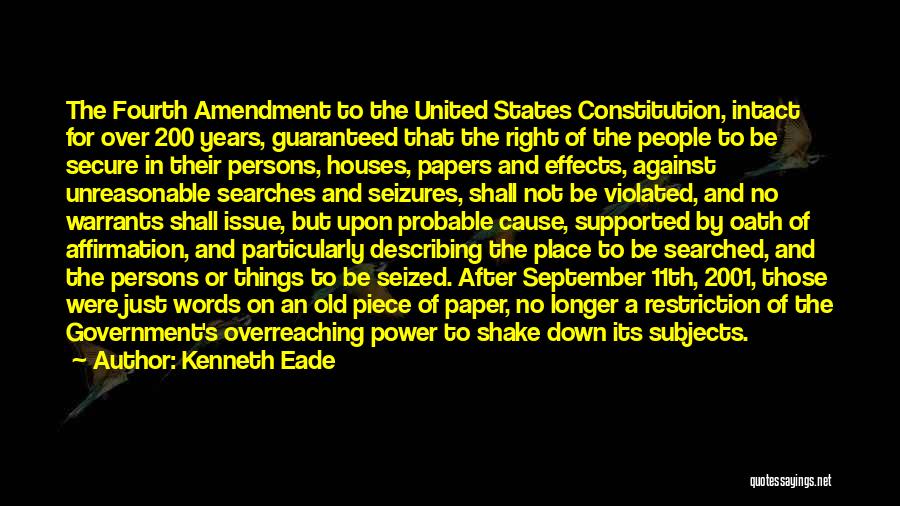 Kenneth Eade Quotes: The Fourth Amendment To The United States Constitution, Intact For Over 200 Years, Guaranteed That The Right Of The People