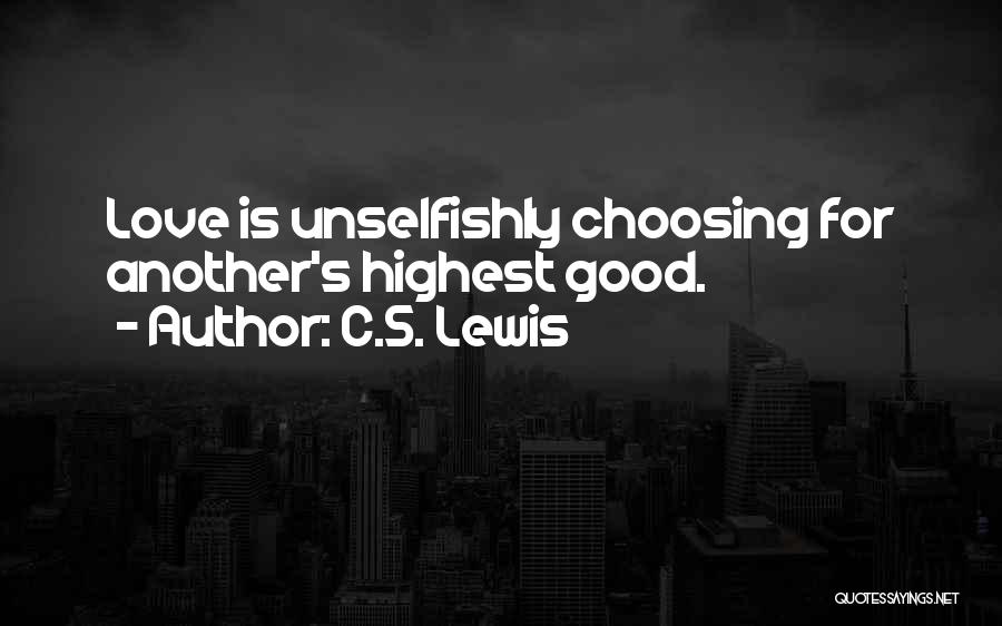 C.S. Lewis Quotes: Love Is Unselfishly Choosing For Another's Highest Good.