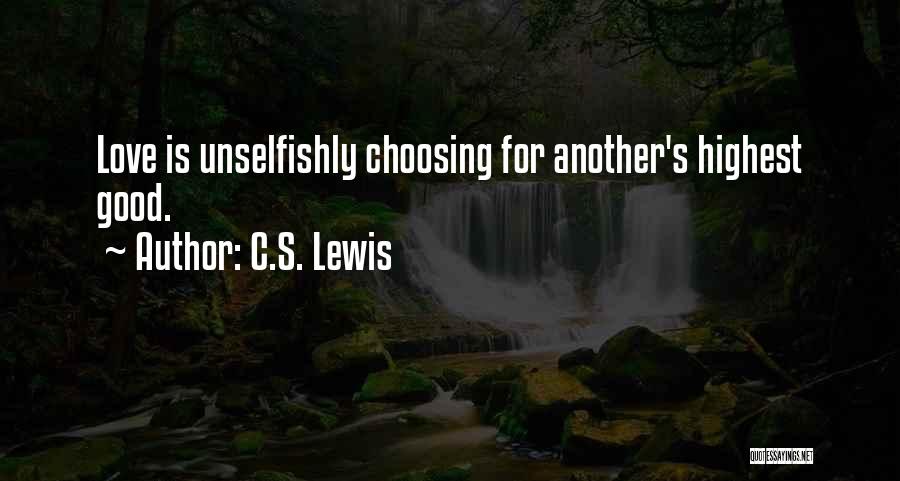 C.S. Lewis Quotes: Love Is Unselfishly Choosing For Another's Highest Good.