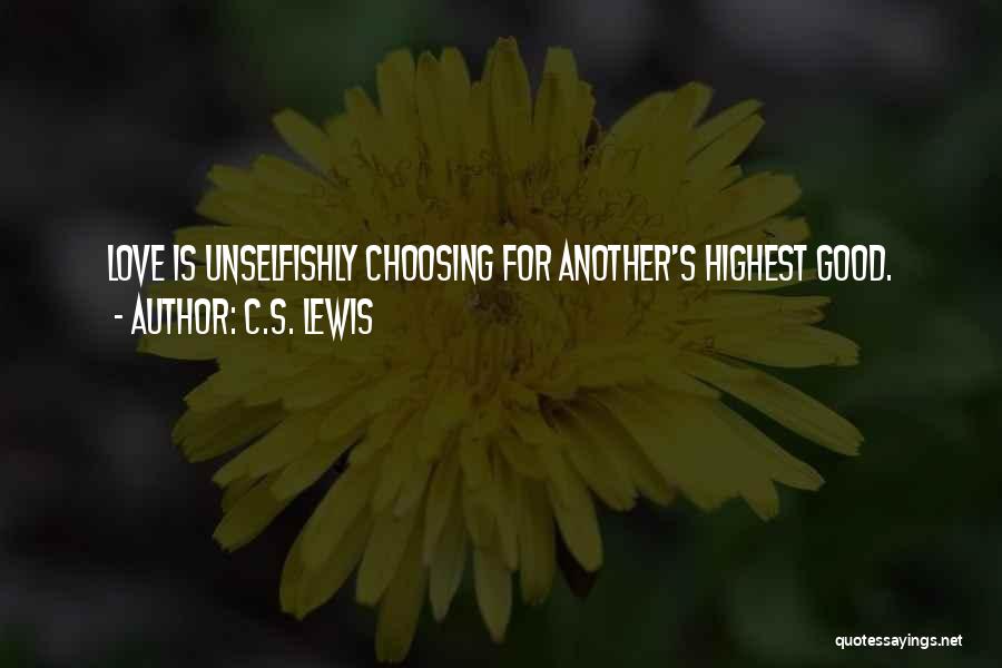 C.S. Lewis Quotes: Love Is Unselfishly Choosing For Another's Highest Good.