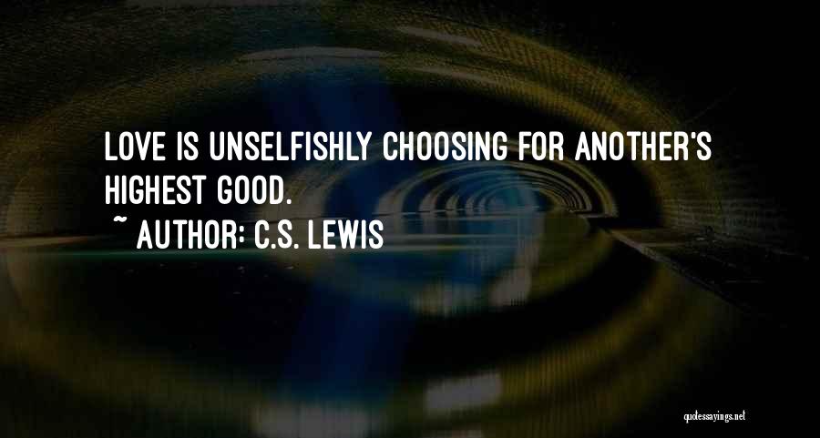 C.S. Lewis Quotes: Love Is Unselfishly Choosing For Another's Highest Good.