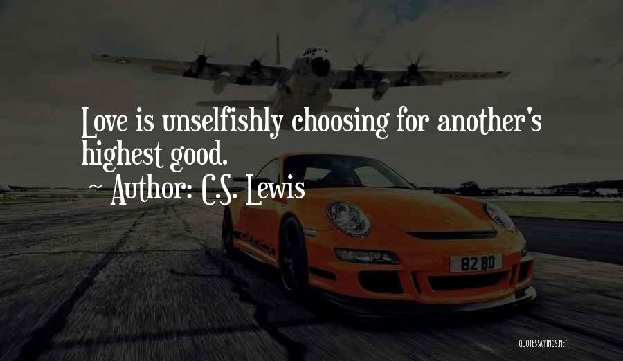 C.S. Lewis Quotes: Love Is Unselfishly Choosing For Another's Highest Good.